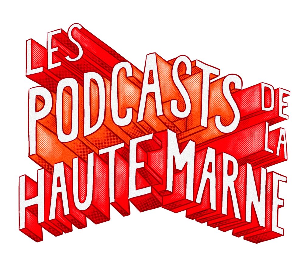 LES PODCASTS DE LA HAUTE-MARNE